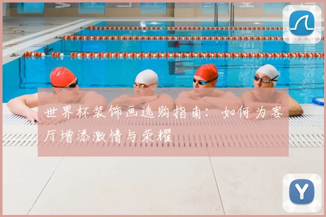 世界杯装饰画选购指南：如何为客厅增添激情与荣耀
