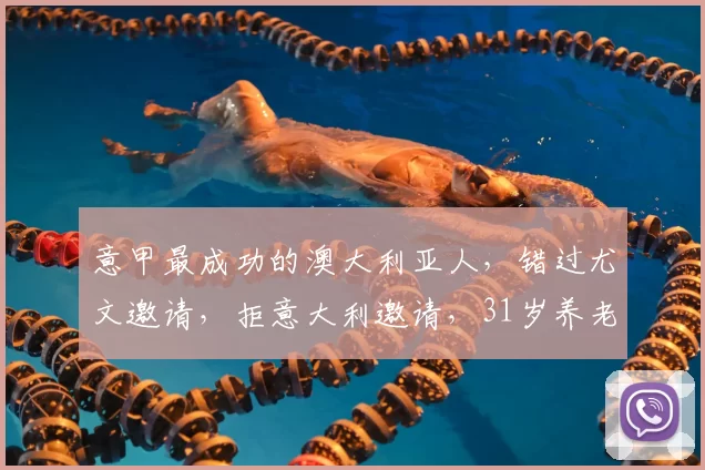 意甲最成功的澳大利亚人,错过尤文邀请,拒意大利邀请,31岁养老
