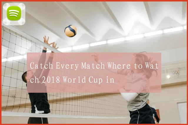 Catch Every Match Where to Watch 2018 World Cup in