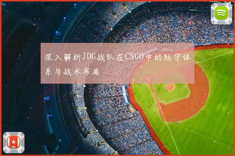 深入解析JDG战队在CSGO中的防守体系与战术布局