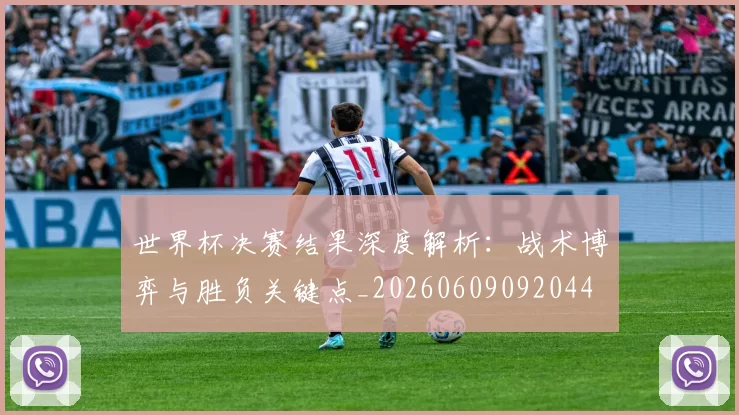 世界杯决赛结果深度解析：战术博弈与胜负关键点_20260609092044