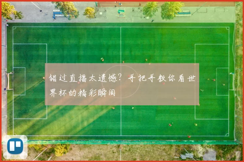 错过直播太遗憾?手把手教你看世界杯的精彩瞬间