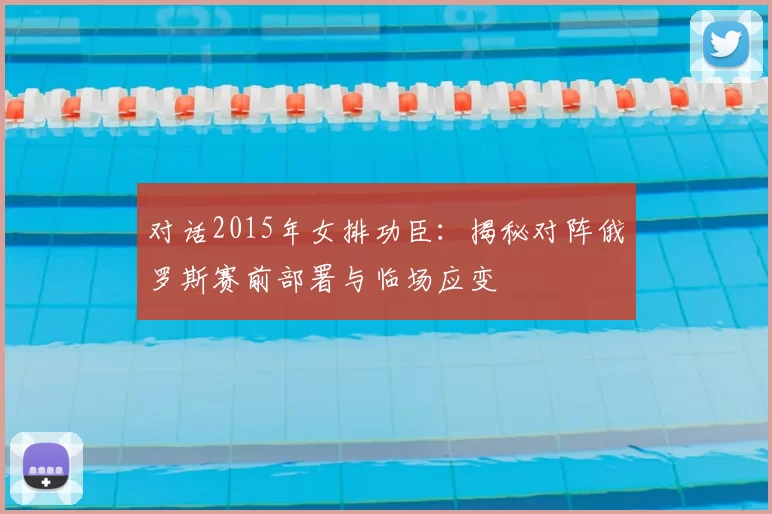 对话2015年女排功臣：揭秘对阵俄罗斯赛前部署与临场应变
