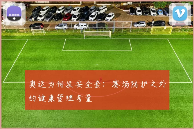 奥运为何发安全套：赛场防护之外的健康管理考量