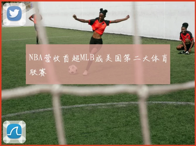 NBA营收首超MLB成美国第二大体育联赛