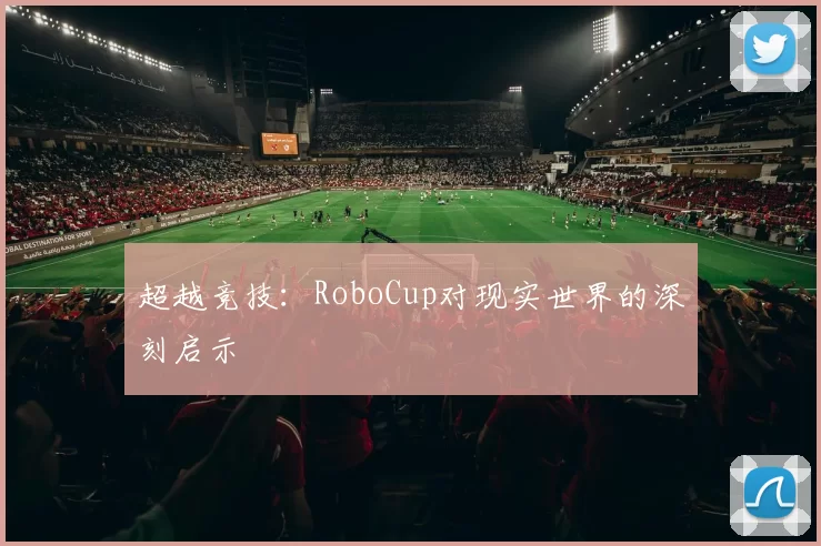 超越竞技:RoboCup对现实世界的深刻启示