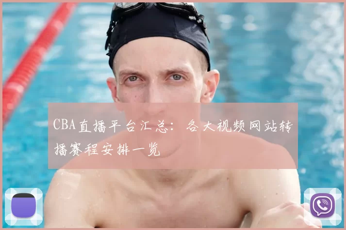 CBA直播平台汇总：各大视频网站转播赛程安排一览